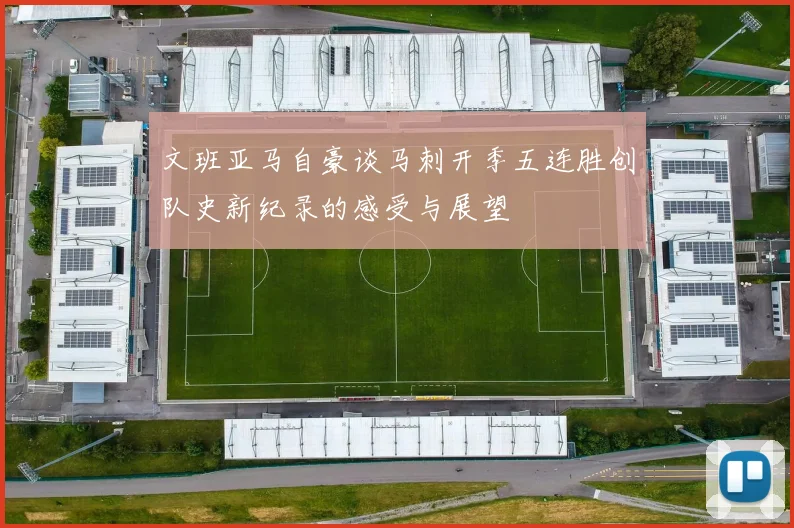 文班亚马自豪谈马刺开季五连胜创队史新纪录的感受与展望